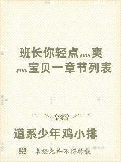 班長你輕點(diǎn)灬爽灬寶貝一章節(jié)列表